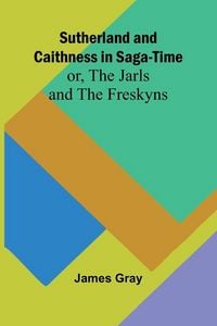 Produktbild: Sutherland and Caithness in Saga-Time; or, The Jarls and The Freskyns