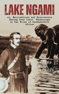 Produktbild: Lake Ngami; or, Explorations and Discoveries During Four Years' Wanderings in the Wilds of Southwestern Africa