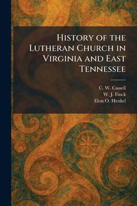 Produktbild: History of the Lutheran Church in Virginia and East Tennessee