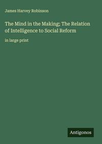 Produktbild: The Mind in the Making; The Relation of Intelligence to Social Reform