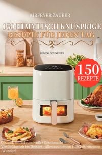 Produktbild: Airfryer Zauber &ndash; 150 himmlisch knusprige Rezepte f&uuml;r jeden Tag