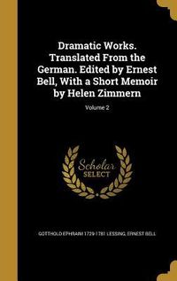 Produktbild: Dramatic Works. Translated From the German. Edited by Ernest Bell, With a Short Memoir by Helen Zimmern; Volume 2