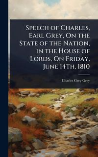 Produktbild: Speech of Charles, Earl Grey, On the State of the Nation, in the House of Lords, On Friday, June 14Th, 1810