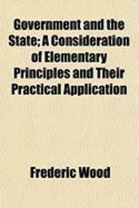 Produktbild: Government and the State; A Consideration of Elementary Principles and Their Practical Application