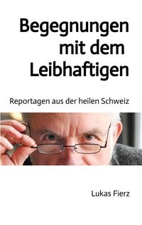 Produktbild: Begegnungen mit dem Leibhaftigen - Reportagen aus der heilen Schweiz