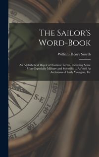 Produktbild: The Sailor's Word-Book: An Alphabetical Digest of Nautical Terms, Including Some More Especially Military and Scientific ... As Well As Archai