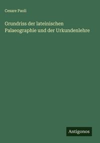 Produktbild: Grundriss der lateinischen Palaeographie und der Urkundenlehre