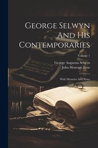 Produktbild: George Selwyn And His Contemporaries: With Memoirs And Notes; Volume 1