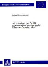 Produktbild: Untreueschutz der GmbH gegen den &uuml;bereinstimmenden Willen der Gesellschafter?