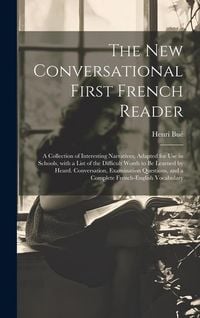 Produktbild: The New Conversational First French Reader: A Collection of Interesting Narratives, Adapted for Use in Schools, with a List of the Difficult Words to
