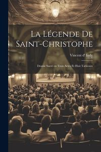 Produktbild: La l&eacute;gende de Saint-Christophe: Drame sacr&eacute; en trois actes et huit tableaux
