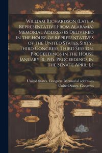 Produktbild: William Richardson (late a Representative From Alabama) Memorial Addresses Delivered in the House of Representatives of the United States, Sixty-third