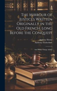 Produktbild: The Mirrour of Justices Written Originally in the Old French, Long Before the Conquest