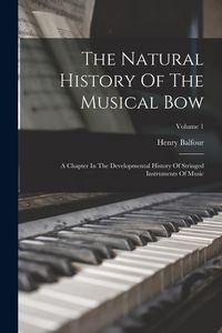 Produktbild: The Natural History Of The Musical Bow: A Chapter In The Developmental History Of Stringed Instruments Of Music; Volume 1