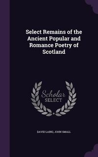Produktbild: Select Remains of the Ancient Popular and Romance Poetry of Scotland