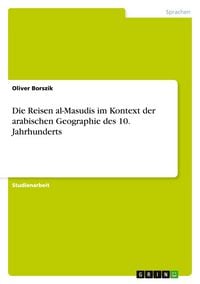 Produktbild: Die Reisen al-Masudis im Kontext der arabischen Geographie des 10. Jahrhunderts