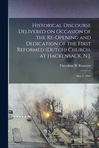 Produktbild: Historical Discourse Delivered on Occasion of the Re-opening and Dedication of the First Reformed (Dutch) Church, at Hackensack, N.J.: May 2, 1869