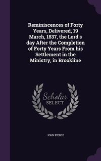 Produktbild: Reminiscences of Forty Years, Delivered, 19 March, 1837, the Lord's day After the Completion of Forty Years From his Settlement in the Ministry, in Br