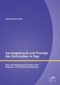 Produktbild: Sprachgebrauch und Prestige des Galicischen in Vigo: Eine soziolinguistische Studie einer Regional- und Minderheitensprache