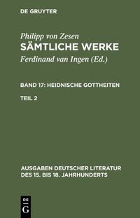Produktbild: Zesen, Philipp von; Ingen, Ferdinand van: S&auml;mtliche Werke. Bd 17: Heidnische Gottheiten. Bd 17/Tl 2