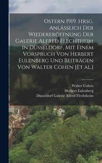 Produktbild: Ostern 1919. Hrsg. anl&auml;sslich der Wiederer&ouml;ffnung der Galerie Alfred Flechtheim in D&uuml;sseldorf, mit einem Vorspruch von Herbert Eulenberg und Beitr&auml;gen von Walter Cohen [et al.]
