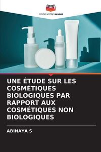Produktbild: Une &Eacute;tude Sur Les Cosm&eacute;tiques Biologiques Par Rapport Aux Cosm&eacute;tiques Non Biologiques