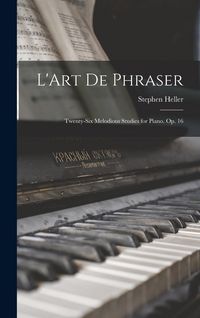 Produktbild: L'Art De Phraser: Twenty-Six Melodious Studies for Piano. Op. 16