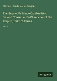 Produktbild: Evenings with Prince Cambac&eacute;r&egrave;s, Second Consul, Arch-Chancellor of the Empire, Duke of Parma