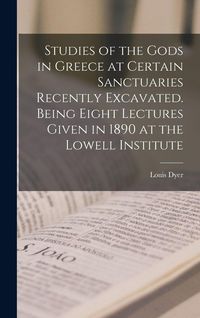 Produktbild: Studies of the Gods in Greece at Certain Sanctuaries Recently Excavated. Being Eight Lectures Given in 1890 at the Lowell Institute