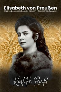 Produktbild: Elisabeth von Preu&szlig;en: Das verborgene Leben der Kaiserin  Eine intime Biografie