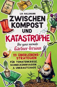 Produktbild: Zwischen Kompost & Katastrophe - Der ganz normale G&auml;rtner-Irrsinn