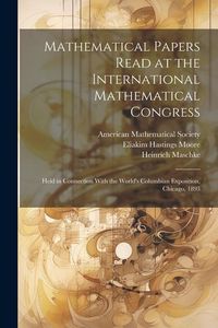Produktbild: Mathematical Papers Read at the International Mathematical Congress: Held in Connection With the World's Columbian Exposition, Chicago, 1893