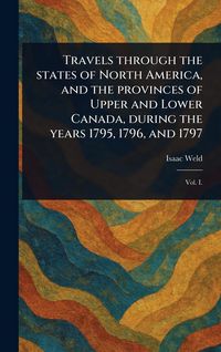Produktbild: Travels Through the States of North America, and the Provinces of Upper and Lower Canada, During the Years 1795, 1796, and 1797