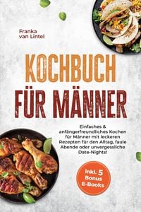 Produktbild: Kochbuch f&uuml;r M&auml;nner: Einfaches & anf&auml;ngerfreundliches Kochen f&uuml;r M&auml;nner mit leckeren Rezepten f&uuml;r den Alltag, faule Abende oder unvergessliche Date-Ni