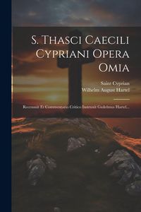 Produktbild: S. Thasci Caecili Cypriani Opera Omia: Recensuit Et Commentario Critico Instruxit Guilelmus Hartel...