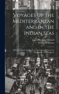 Produktbild: Voyages Up the Mediterranean and in the Indian Seas: With Memoirs, Compiled From the Logs and Letters of a Midshipman [W. Robinson]