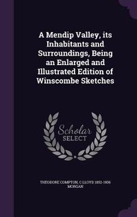 Produktbild: A Mendip Valley, its Inhabitants and Surroundings, Being an Enlarged and Illustrated Edition of Winscombe Sketches