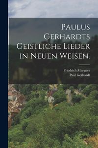 Produktbild: Paulus Gerhardts geistliche Lieder in neuen Weisen.