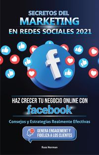 Produktbild: Secretos del Marketing en Redes Sociales 2021: Haz Crecer tu Negocio Online con Facebook: Consejos y Estrategias Realmente Efectivas (Genera Engagemen