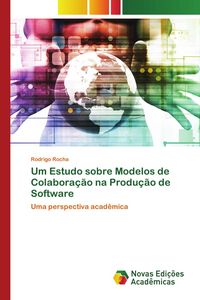 Produktbild: Um Estudo sobre Modelos de Colabora&ccedil;&atilde;o na Produ&ccedil;&atilde;o de Software