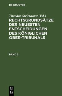 Produktbild: Rechtsgrunds&auml;tze der neuesten Entscheidungen des K&ouml;niglichen Ober-Tribunals / Rechtsgrunds&auml;tze der neuesten Entscheidungen des K&ouml;niglichen Ober-Tribunals. Band 3
