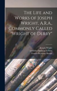 Produktbild: The Life and Works of Joseph Wright, A.R.A., Commonly Called "Wright of Derby"