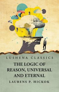 Produktbild: The Logic of Reason, Universal and Eternal