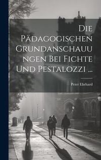 Produktbild: Die P&auml;dagogischen Grundanschauungen Bei Fichte Und Pestalozzi ...