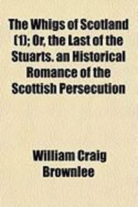 Produktbild: The Whigs of Scotland (1); Or, the Last of the Stuarts. an Historical Romance of the Scottish Persecution