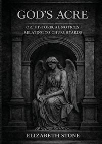Produktbild: God's Acre; or, Historical Notices Relating to Churchyards