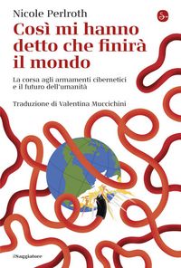 Produktbild: Cos&igrave; mi hanno detto che finir&agrave; il mondo. La corsa agli armamenti cibernetici e il futuro dell'umanit&agrave;