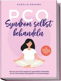 Produktbild: PCO Syndrom selbst behandeln: Wie Sie das PCOS nat&uuml;rlich & ganzheitlich behandeln, um Ihr hormonelles Gleichgewicht zur&uuml;ckzuerlangen - inkl. 21 Tage Actionplan und 50 k&ouml;stlichen Rezepten