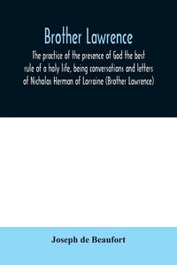 Produktbild: Brother Lawrence; the practice of the presence of God the best rule of a holy life, being conversations and letters of Nicholas Herman of Lorraine (Brother Lawrence)