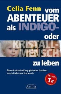 Produktbild: Vom Abenteuer, als Indigo- oder Kristallmensch zu leben. &Uuml;ber die Erschaffung globalen Friedens durch Liebe und Harmonie